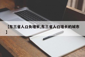 【东三省人口负增长,东三省人口增长的城市】