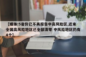【媒体:5省份已不再报告中高风险区,近来全国高风险地区已全部清零 中风险地区仍有4个】