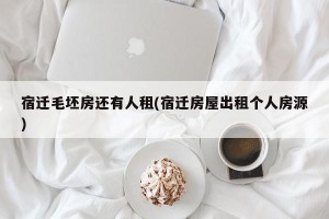 宿迁毛坯房还有人租(宿迁房屋出租个人房源)