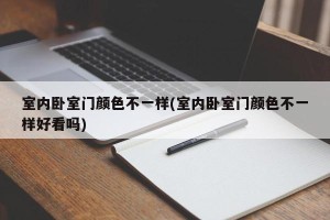 室内卧室门颜色不一样(室内卧室门颜色不一样好看吗)