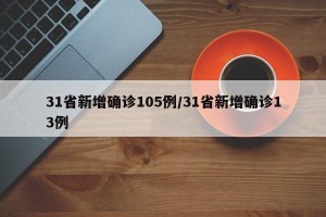 31省新增确诊105例/31省新增确诊13例