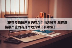 【现在疫情最严重的有几个地方城市,现在疫情最严重的有几个地方城市有哪些】