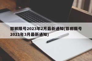 邯郸限号2023年2月最新通知(邯郸限号2021年3月最新通知)