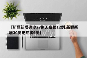 【新疆新增确诊27例无症状12例,新疆新增30例无症状9例】 【新疆新增确诊27例无症状12例,新疆新增30例无症状9例】