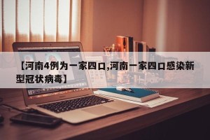 【河南4例为一家四口,河南一家四口感染新型冠状病毒】