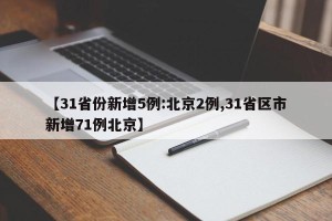 【31省份新增5例:北京2例,31省区市新增71例北京】