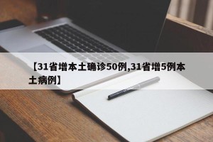 【31省增本土确诊50例,31省增5例本土病例】