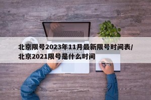 北京限号2023年11月最新限号时间表/北京2021限号是什么时间