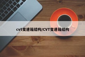 cvt变速箱结构/CVT变速箱结构