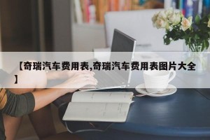 【奇瑞汽车费用表,奇瑞汽车费用表图片大全】