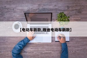 【电动车新款,雅迪电动车新款】