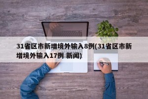 31省区市新增境外输入8例(31省区市新增境外输入17例 新闻)