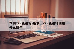 本田xrv变速箱油/本田xrv变速箱油用什么牌子