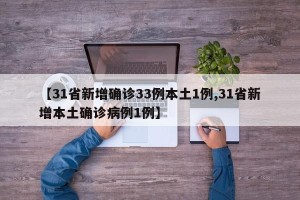 【31省新增确诊33例本土1例,31省新增本土确诊病例1例】