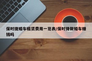 保时捷婚车租赁费用一览表/保时捷做婚车赚钱吗