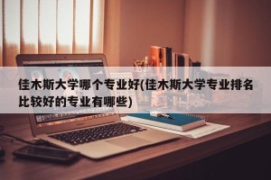 佳木斯大学哪个专业好(佳木斯大学专业排名比较好的专业有哪些)
