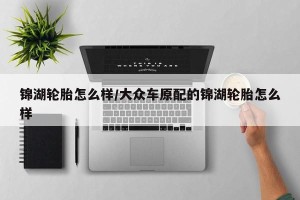 锦湖轮胎怎么样/大众车原配的锦湖轮胎怎么样