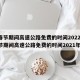 【春节期间高速公路免费的时间2022年,春节期间高速公路免费的时间2021年】