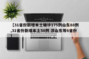 【31省份新增本土确诊175例山东88例,31省份新增本土50例 涉山东等6省份】