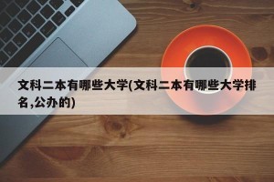 文科二本有哪些大学(文科二本有哪些大学排名,公办的)