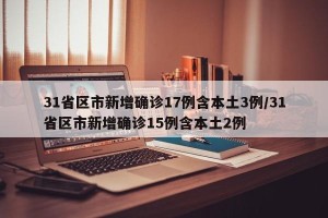 31省区市新增确诊17例含本土3例/31省区市新增确诊15例含本土2例