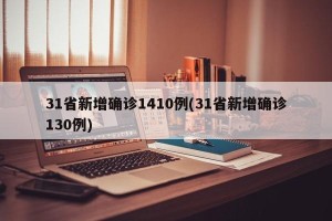 31省新增确诊1410例(31省新增确诊130例)