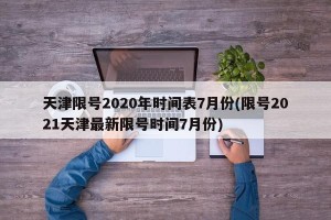 天津限号2020年时间表7月份(限号2021天津最新限号时间7月份)