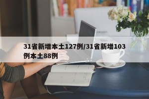 31省新增本土127例/31省新增103例本土88例