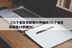 【31个省区市新增80例确诊,31个省区市新增10例确诊】