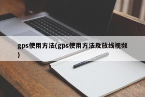 gps使用方法(gps使用方法及放线视频)