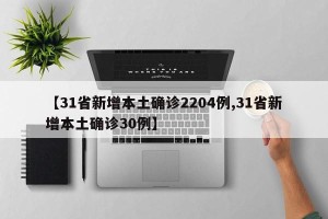 【31省新增本土确诊2204例,31省新增本土确诊30例】