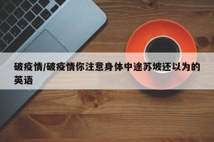 破疫情/破疫情你注意身体中途苏坡还以为的英语