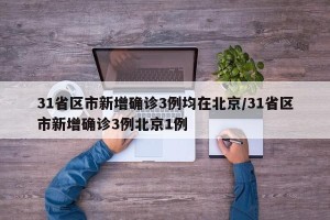 31省区市新增确诊3例均在北京/31省区市新增确诊3例北京1例