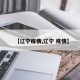 【辽宁疫情,辽宁 疫情】