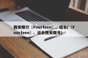 西安限行〖Fourteen〗、运会(〖Fourteen〗、运会西安限号)