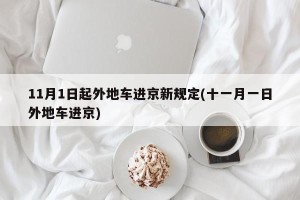11月1日起外地车进京新规定(十一月一日外地车进京)