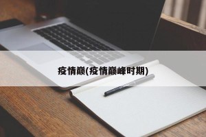 疫情巅(疫情巅峰时期)