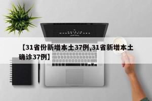 【31省份新增本土37例,31省新增本土确诊37例】