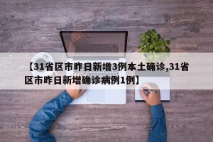 【31省区市昨日新增3例本土确诊,31省区市昨日新增确诊病例1例】