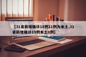 【31省新增确诊18例11例为本土,31省新增确诊19例本土8例】