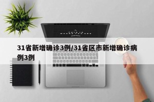 31省新增确诊3例/31省区市新增确诊病例3例