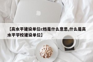 【高水平建设单位c档是什么意思,什么是高水平学校建设单位】