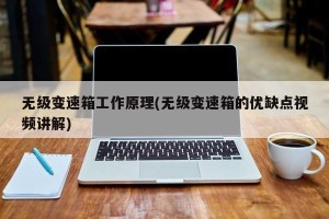 无级变速箱工作原理(无级变速箱的优缺点视频讲解)