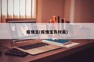 疫情玉(疫情玉良村吴)