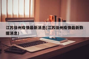 江苏徐州疫情最新消息(江苏徐州疫情最新数据消息)