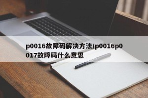 p0016故障码解决方法/p0016p0017故障码什么意思