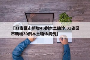 【31省区市新增43例本土确诊,31省区市新增30例本土确诊病例】