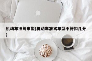 机动车准驾车型(机动车准驾车型不符扣几分)