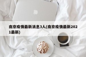 南京疫情最新消息3人(南京疫情最新2021最新)