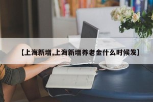 【上海新增,上海新增养老金什么时候发】